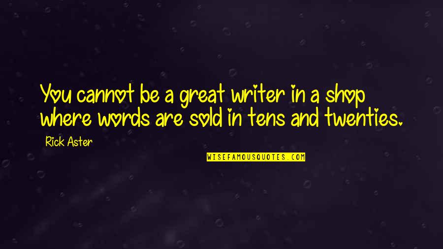 Are Sold Quotes By Rick Aster: You cannot be a great writer in a