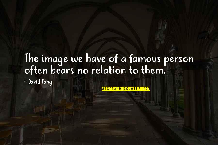 Are Some Famous Quotes By David Tang: The image we have of a famous person