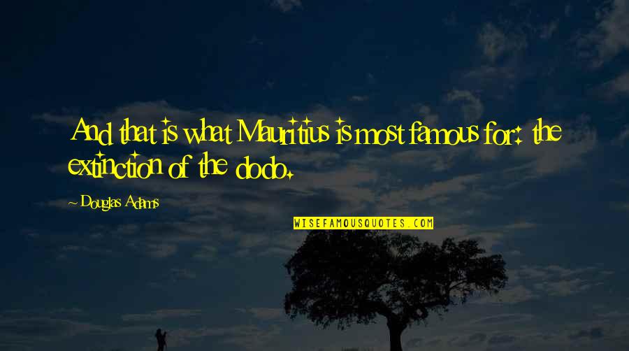 Are Some Famous Quotes By Douglas Adams: And that is what Mauritius is most famous