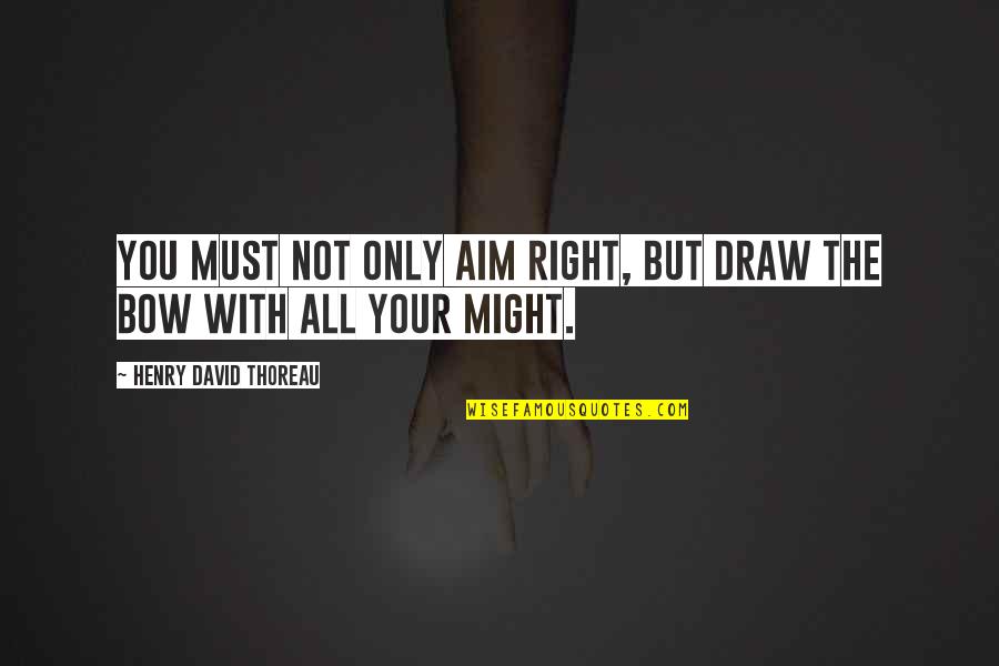 Are Some Famous Quotes By Henry David Thoreau: You must not only aim right, but draw Are Some Famous Quotes By Henry David Thoreau: You must not only aim right, but draw