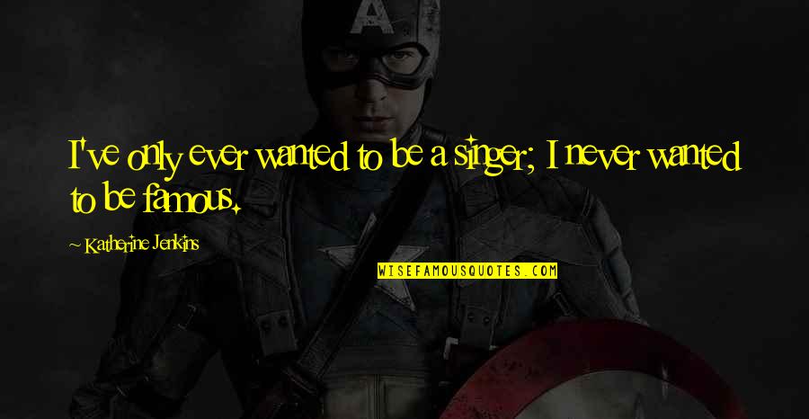 Are Some Famous Quotes By Katherine Jenkins: I've only ever wanted to be a singer; Are Some Famous Quotes By Katherine Jenkins: I've only ever wanted to be a singer;