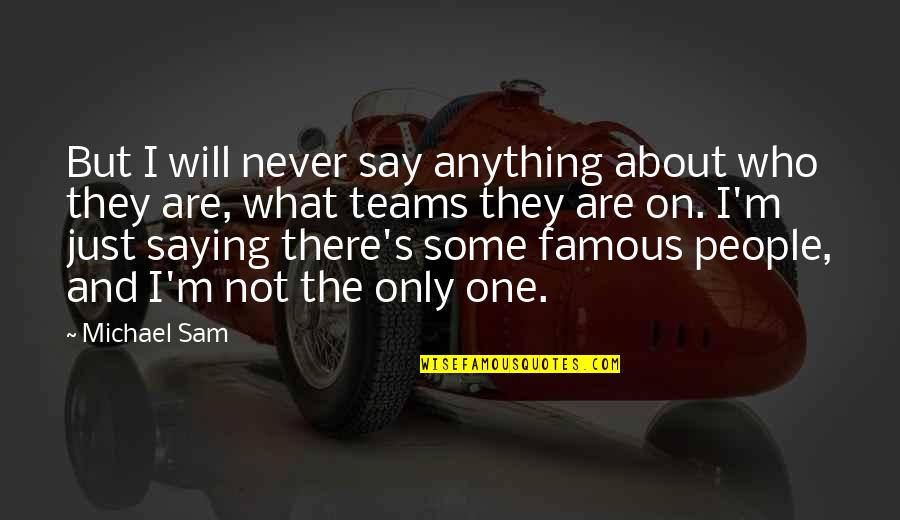 Are Some Famous Quotes By Michael Sam: But I will never say anything about who Are Some Famous Quotes By Michael Sam: But I will never say anything about who