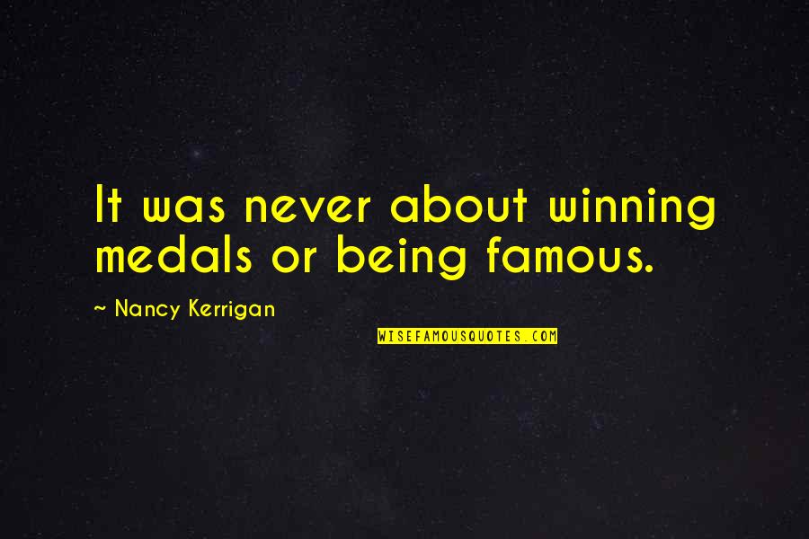 Are Some Famous Quotes By Nancy Kerrigan: It was never about winning medals or being Are Some Famous Quotes By Nancy Kerrigan: It was never about winning medals or being