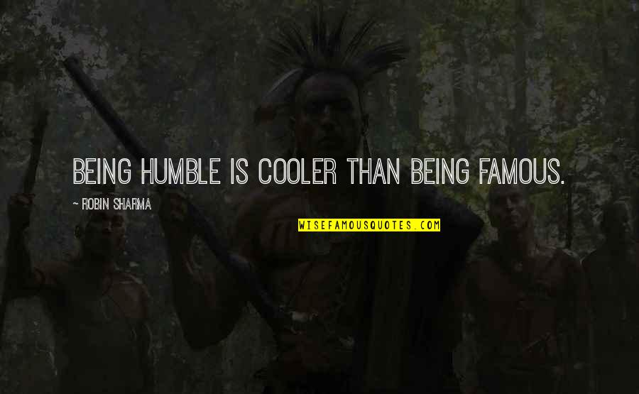 Are Some Famous Quotes By Robin Sharma: Being humble is cooler than being famous. Are Some Famous Quotes By Robin Sharma: Being humble is cooler than being famous.
