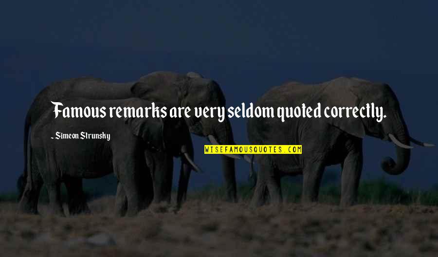 Are Some Famous Quotes By Simeon Strunsky: Famous remarks are very seldom quoted correctly. Are Some Famous Quotes By Simeon Strunsky: Famous remarks are very seldom quoted correctly.