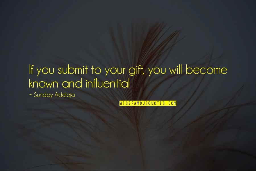 Are Some Famous Quotes By Sunday Adelaja: If you submit to your gift, you will Are Some Famous Quotes By Sunday Adelaja: If you submit to your gift, you will