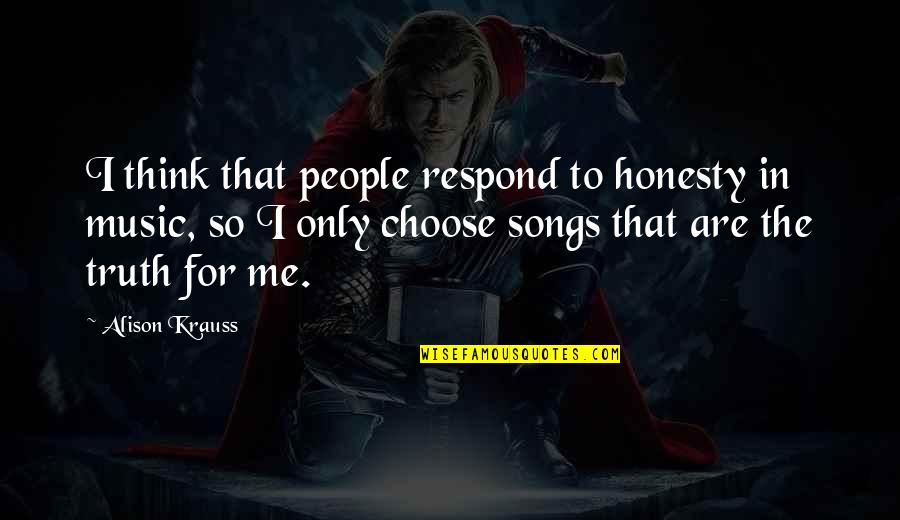 Are Songs In Quotes By Alison Krauss: I think that people respond to honesty in