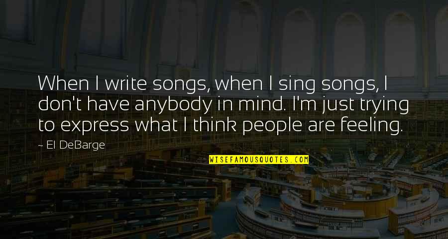 Are Songs In Quotes By El DeBarge: When I write songs, when I sing songs, Are Songs In Quotes By El DeBarge: When I write songs, when I sing songs,