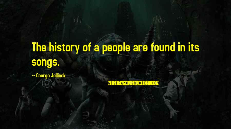 Are Songs In Quotes By George Jellinek: The history of a people are found in Are Songs In Quotes By George Jellinek: The history of a people are found in