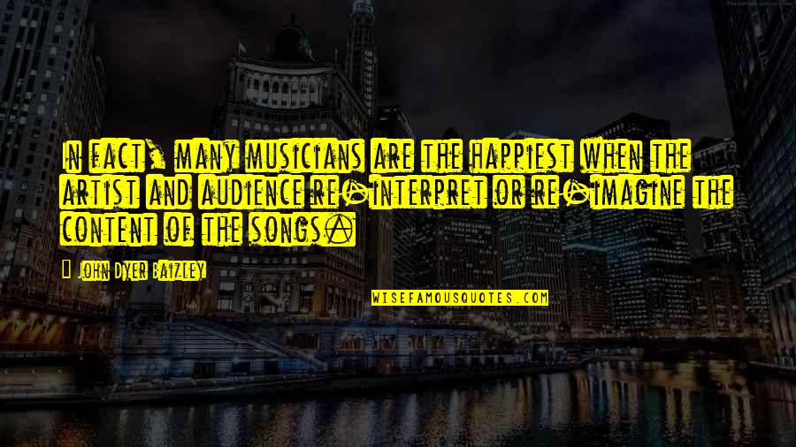 Are Songs In Quotes By John Dyer Baizley: In fact, many musicians are the happiest when