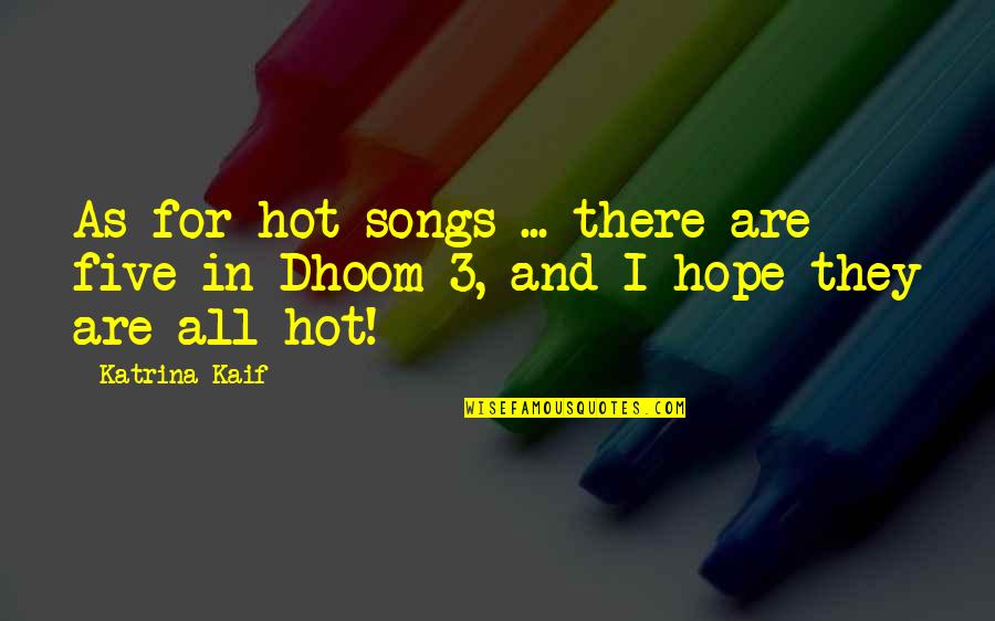 Are Songs In Quotes By Katrina Kaif: As for hot songs ... there are five