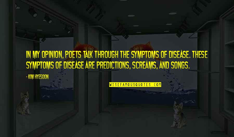 Are Songs In Quotes By Kim Hyesoon: In my opinion, poets talk through the symptoms Are Songs In Quotes By Kim Hyesoon: In my opinion, poets talk through the symptoms