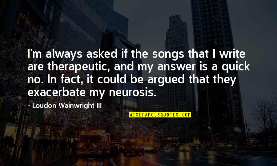 Are Songs In Quotes By Loudon Wainwright III: I'm always asked if the songs that I