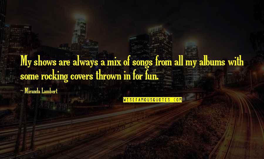 Are Songs In Quotes By Miranda Lambert: My shows are always a mix of songs