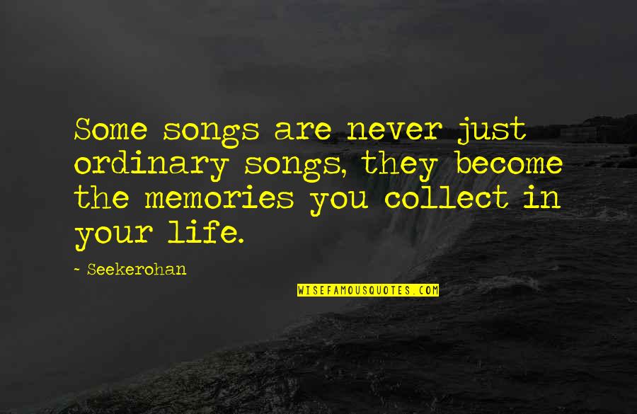 Are Songs In Quotes By Seekerohan: Some songs are never just ordinary songs, they