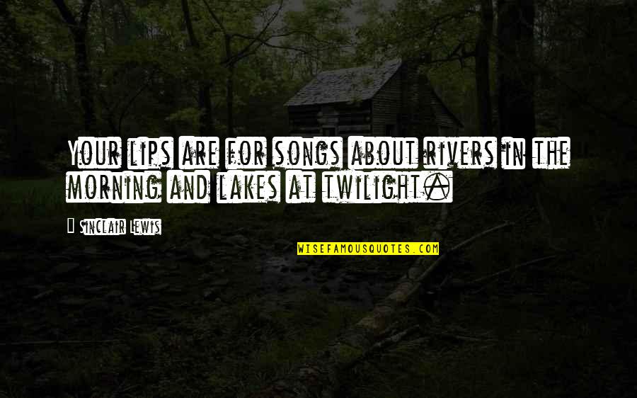 Are Songs In Quotes By Sinclair Lewis: Your lips are for songs about rivers in