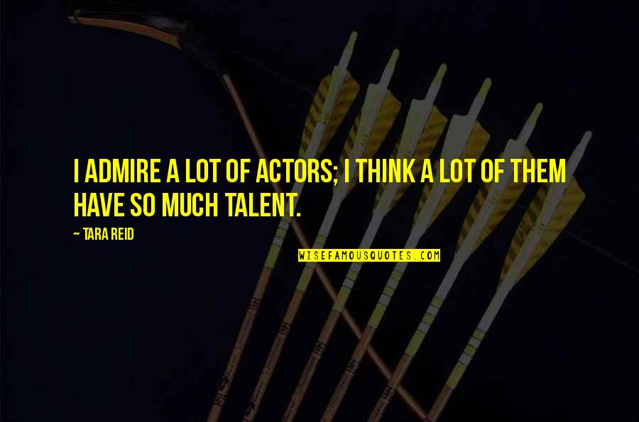 Are Still Fill Back Pain Quotes By Tara Reid: I admire a lot of actors; I think