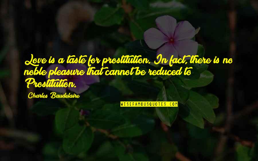 Are Sunnah Quotes By Charles Baudelaire: Love is a taste for prostitution. In fact,