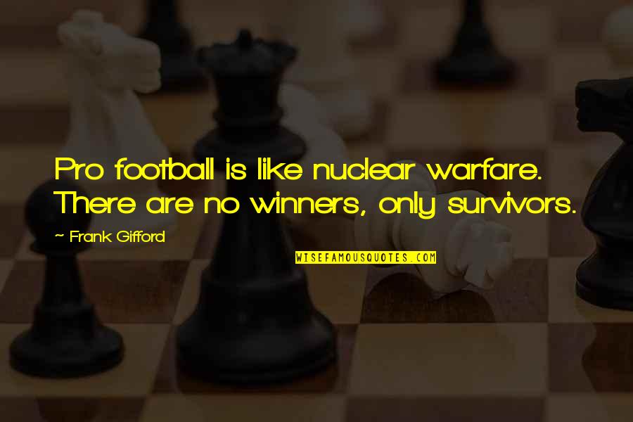Are There Quotes By Frank Gifford: Pro football is like nuclear warfare. There are