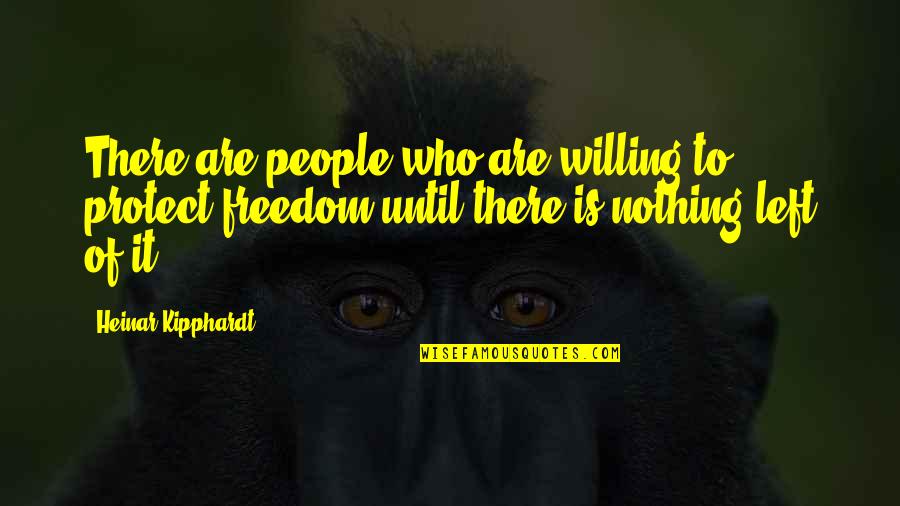 Are There Quotes By Heinar Kipphardt: There are people who are willing to protect