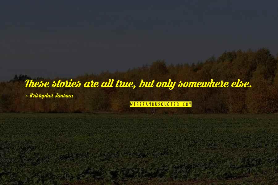 Are These Quotes By Kristopher Jansma: These stories are all true, but only somewhere Are These Quotes By Kristopher Jansma: These stories are all true, but only somewhere