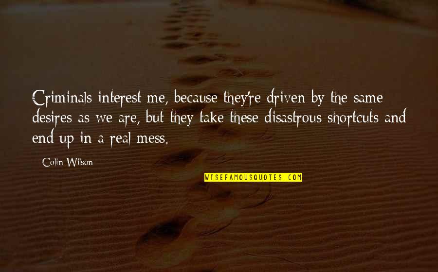 Are These Real Quotes By Colin Wilson: Criminals interest me, because they're driven by the