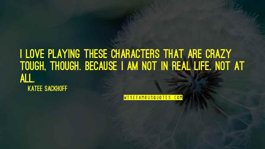 Are These Real Quotes By Katee Sackhoff: I love playing these characters that are crazy