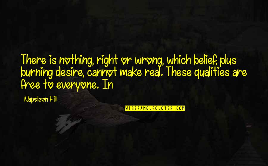 Are These Real Quotes By Napoleon Hill: There is nothing, right or wrong, which belief,