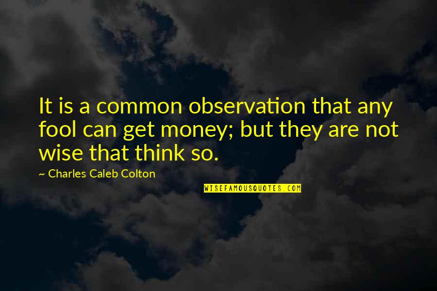 Are They Wise Quotes By Charles Caleb Colton: It is a common observation that any fool Are They Wise Quotes By Charles Caleb Colton: It is a common observation that any fool