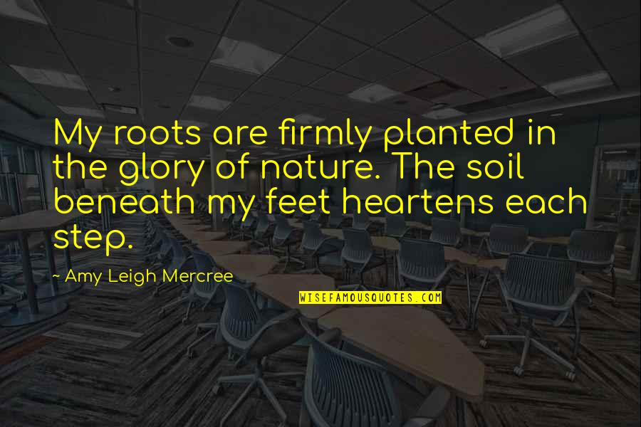 Are Those My Feet Quote Quotes By Amy Leigh Mercree: My roots are firmly planted in the glory