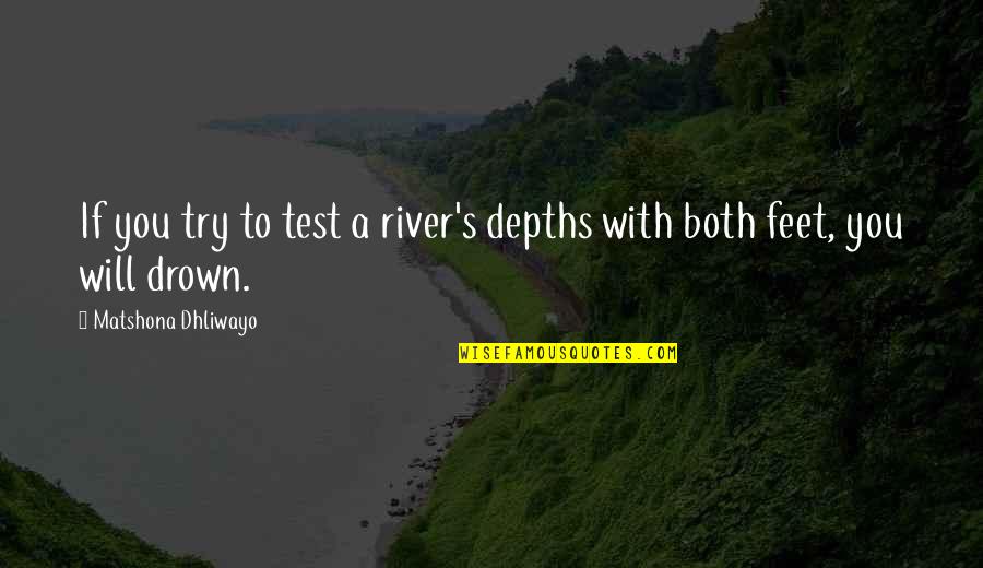 Are Those My Feet Quote Quotes By Matshona Dhliwayo: If you try to test a river's depths