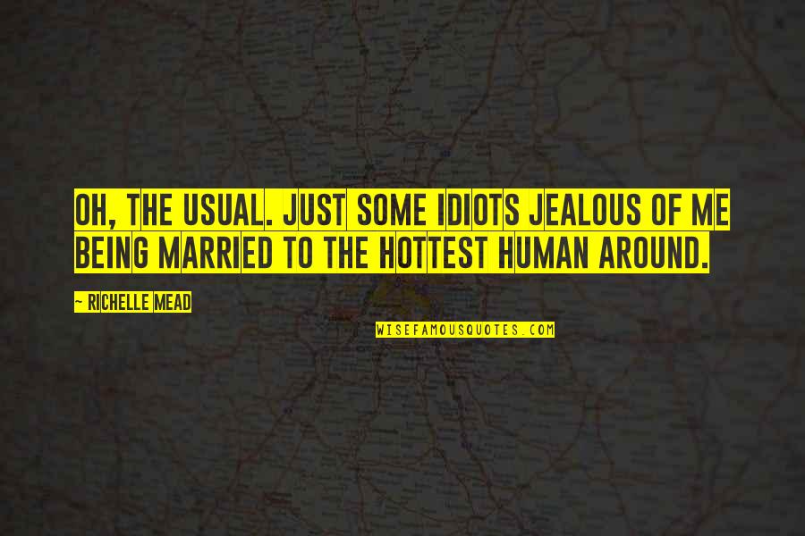 Are U Jealous Quotes By Richelle Mead: Oh, the usual. Just some idiots jealous of