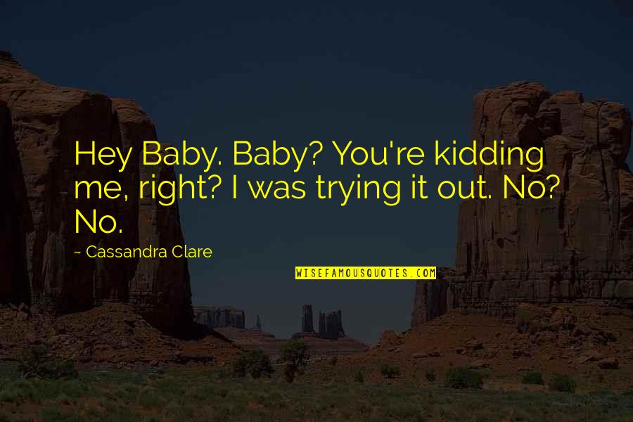 Are U Kidding Me Quotes By Cassandra Clare: Hey Baby. Baby? You're kidding me, right? I