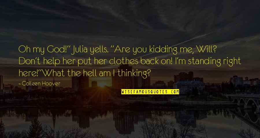 Are U Kidding Me Quotes By Colleen Hoover: Oh my God!" Julia yells. "Are you kidding