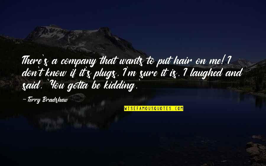 Are U Kidding Me Quotes By Terry Bradshaw: There's a company that wants to put hair