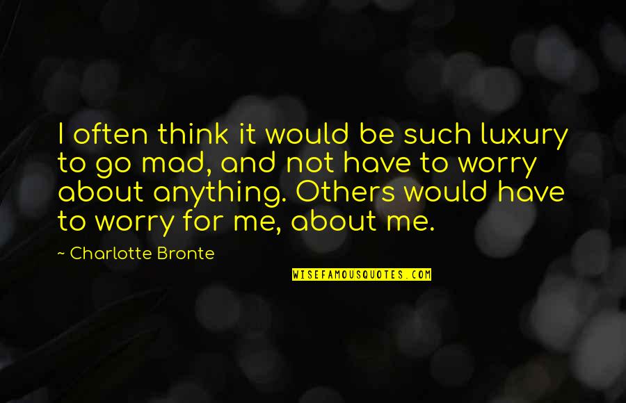 Are U Mad At Me Quotes By Charlotte Bronte: I often think it would be such luxury