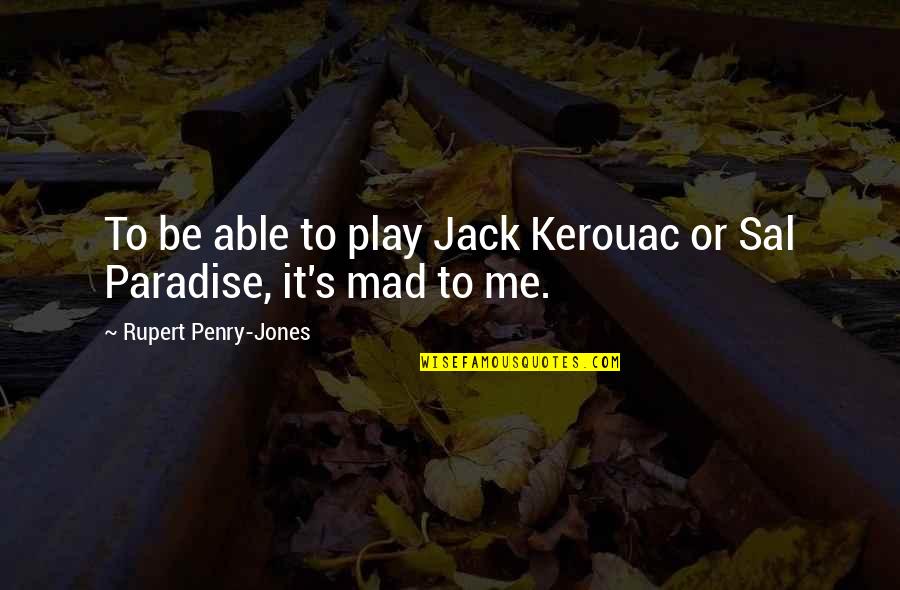 Are U Mad At Me Quotes By Rupert Penry-Jones: To be able to play Jack Kerouac or