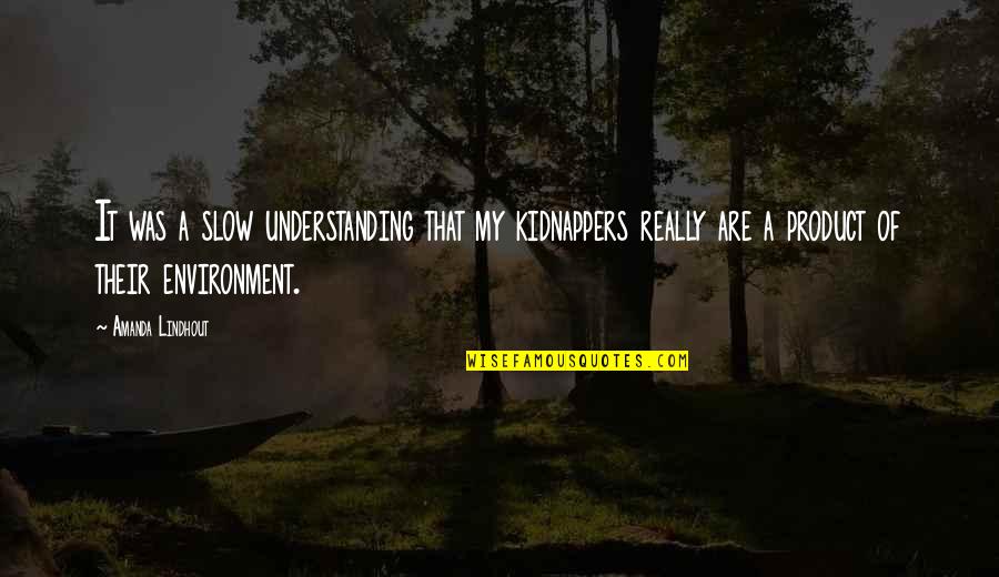 Are We A Product Of Our Environment Quotes By Amanda Lindhout: It was a slow understanding that my kidnappers