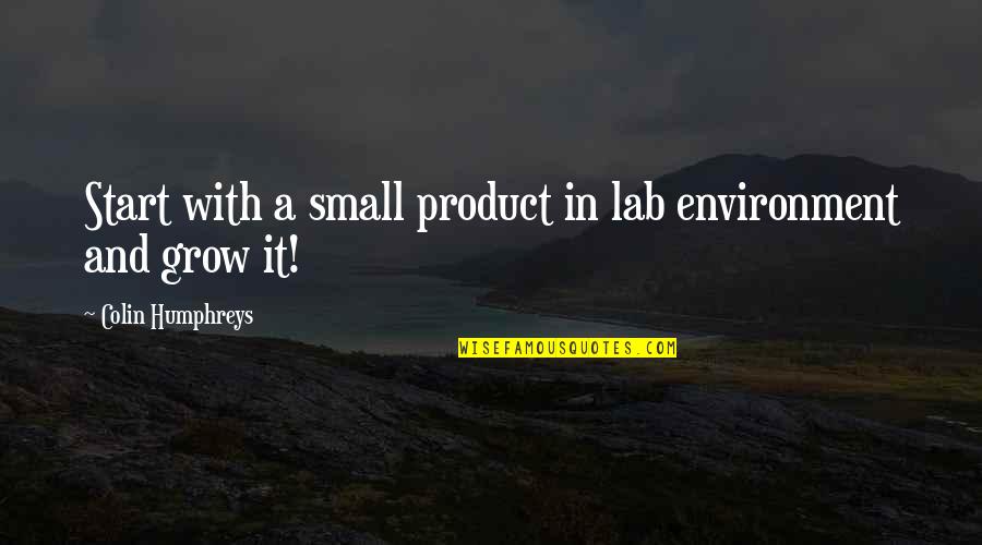 Are We A Product Of Our Environment Quotes By Colin Humphreys: Start with a small product in lab environment