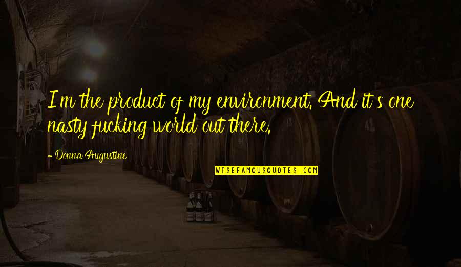 Are We A Product Of Our Environment Quotes By Donna Augustine: I'm the product of my environment. And it's
