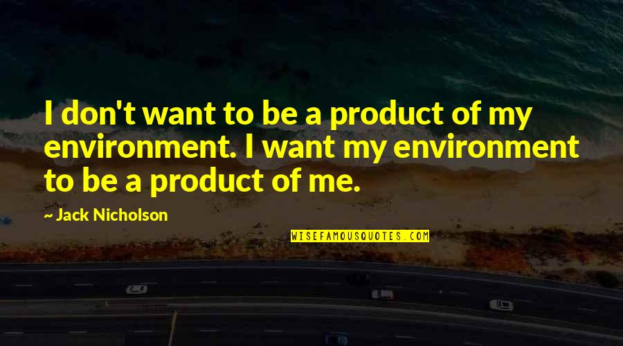 Are We A Product Of Our Environment Quotes By Jack Nicholson: I don't want to be a product of