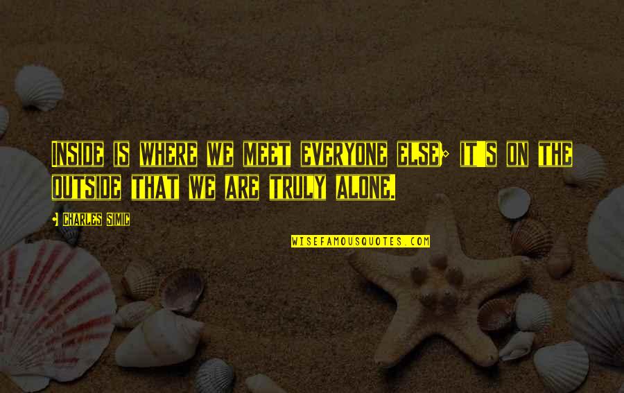 Are We Alone Quotes By Charles Simic: Inside is where we meet everyone else; it's