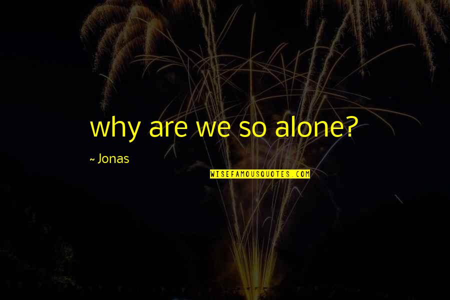 Are We Alone Quotes By Jonas: why are we so alone?