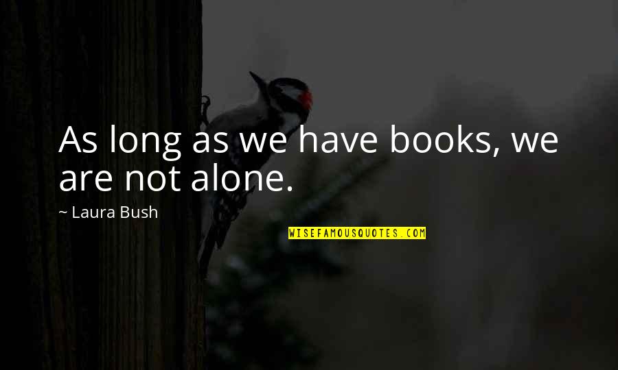 Are We Alone Quotes By Laura Bush: As long as we have books, we are