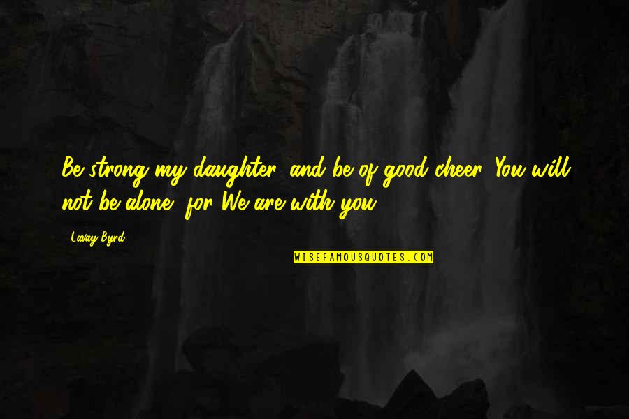 Are We Alone Quotes By Lavay Byrd: Be strong my daughter, and be of good