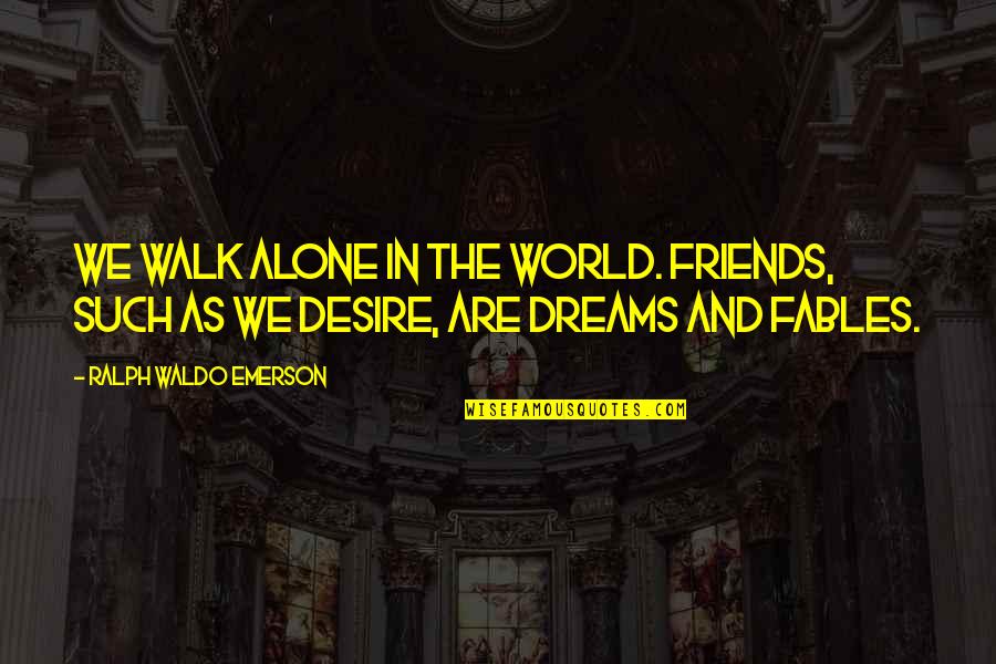 Are We Alone Quotes By Ralph Waldo Emerson: We walk alone in the world. Friends, such