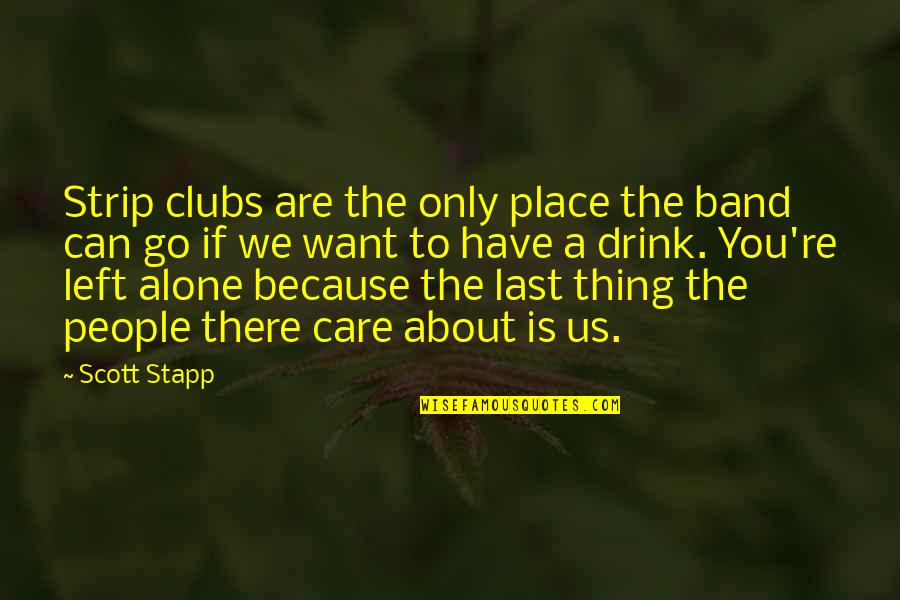 Are We Alone Quotes By Scott Stapp: Strip clubs are the only place the band