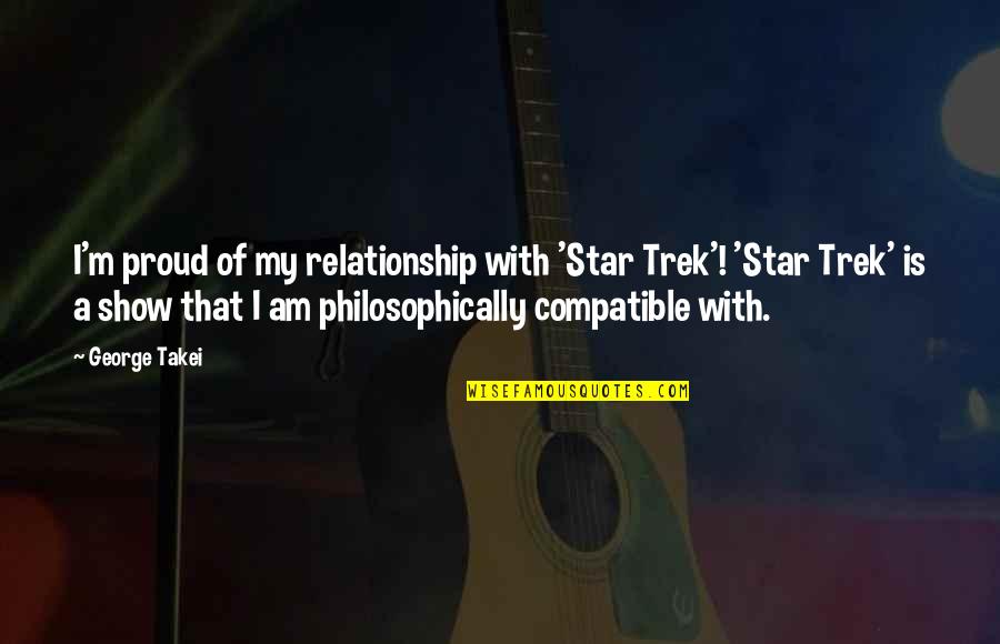 Are We Compatible Quotes By George Takei: I'm proud of my relationship with 'Star Trek'!