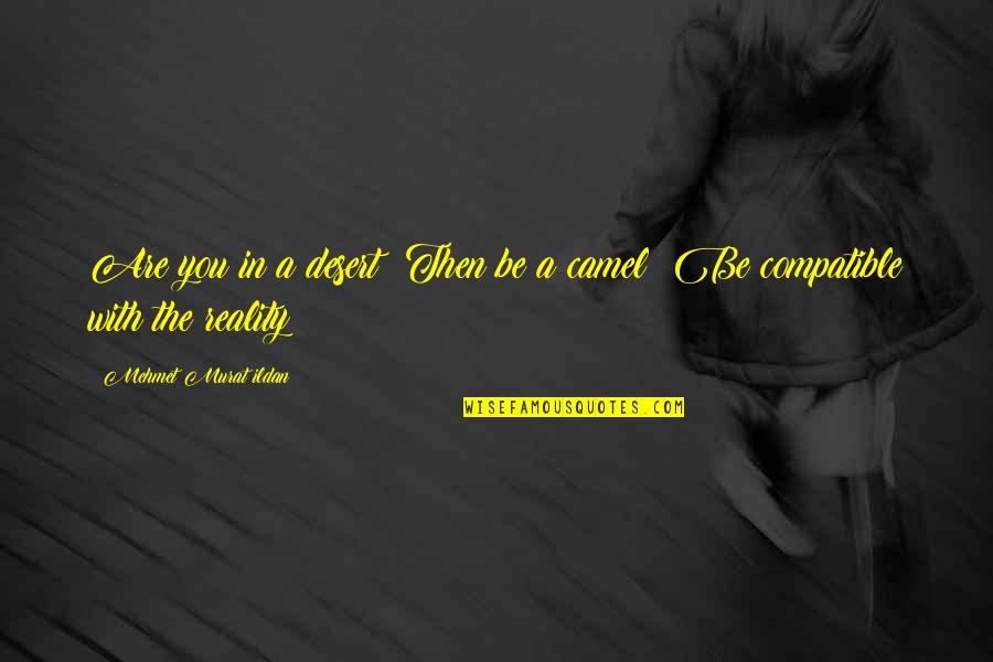 Are We Compatible Quotes By Mehmet Murat Ildan: Are you in a desert? Then be a