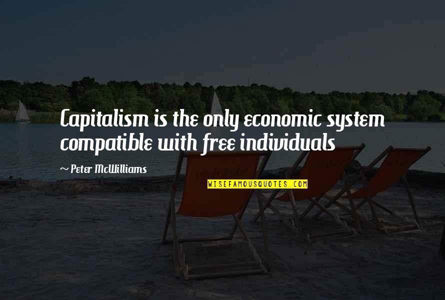 Are We Compatible Quotes By Peter McWilliams: Capitalism is the only economic system compatible with